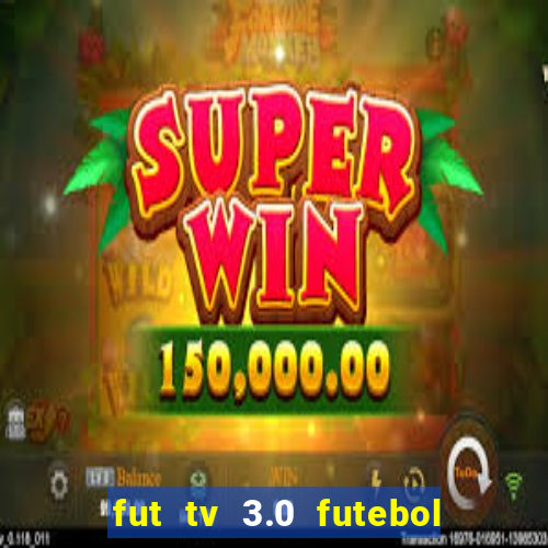 fut tv 3.0 futebol ao vivo